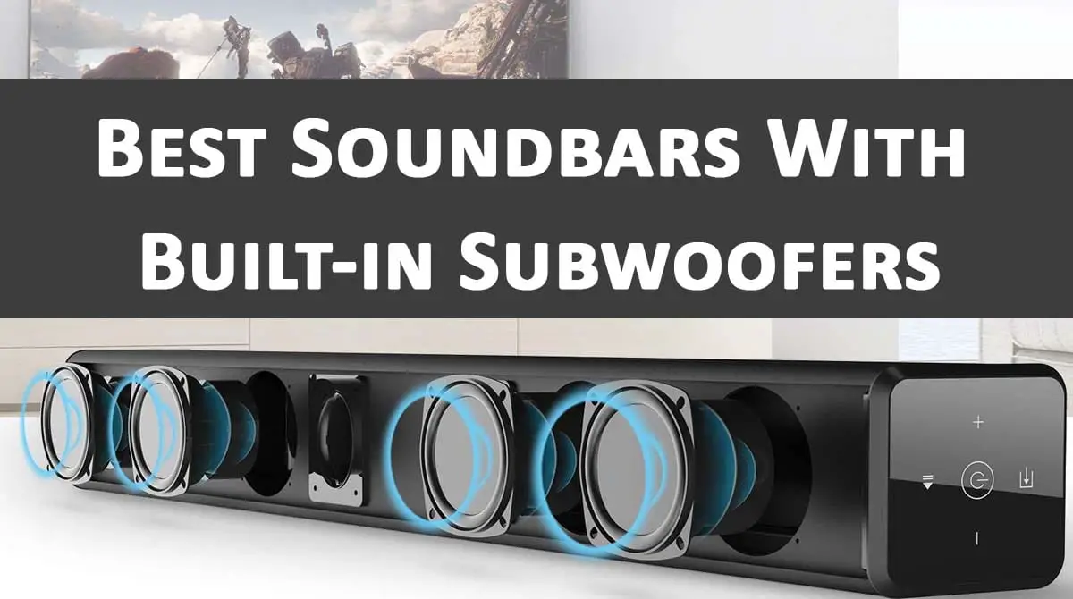 10 Best Soundbars with Built-in Subwoofers 2021