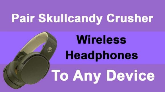 How to Pair Skullcandy Crusher Wireless Headphones to iPhone, Android, Windows 10, and MacOS