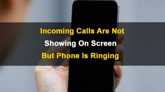 Incoming Calls Are Not Showing on The Screen But Phone Is Ringing