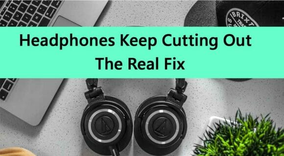 Headphones Keep Cutting Out