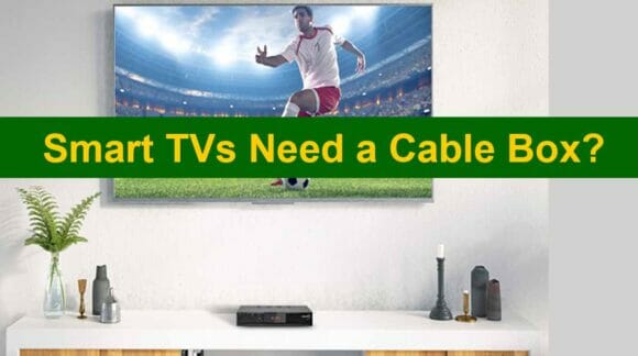 Do Smart TVs Really Need a Cable Box