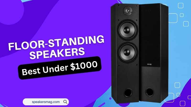 Best Floor Standing Speakers Under $1000