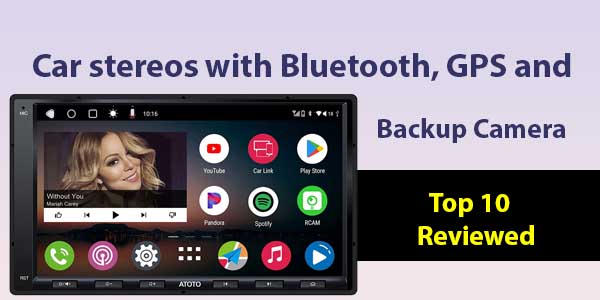 Best Car Stereos With GPS, Bluetooth and Backup Camera