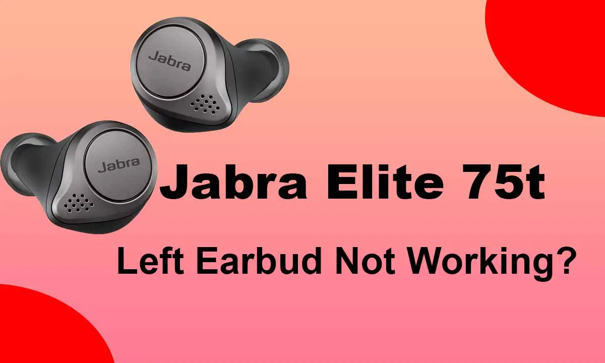 Jabra Elite 75t Left Earbud Not Working